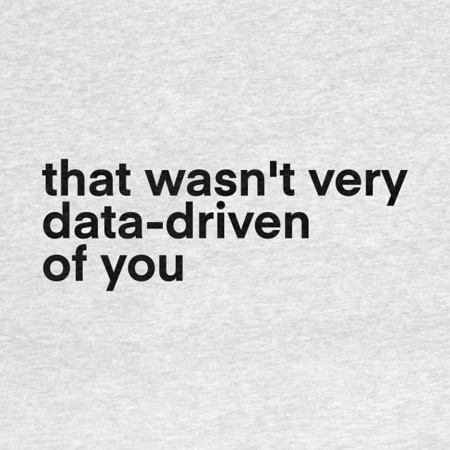 that wasn't very data driven of you... by Toad House Pixels